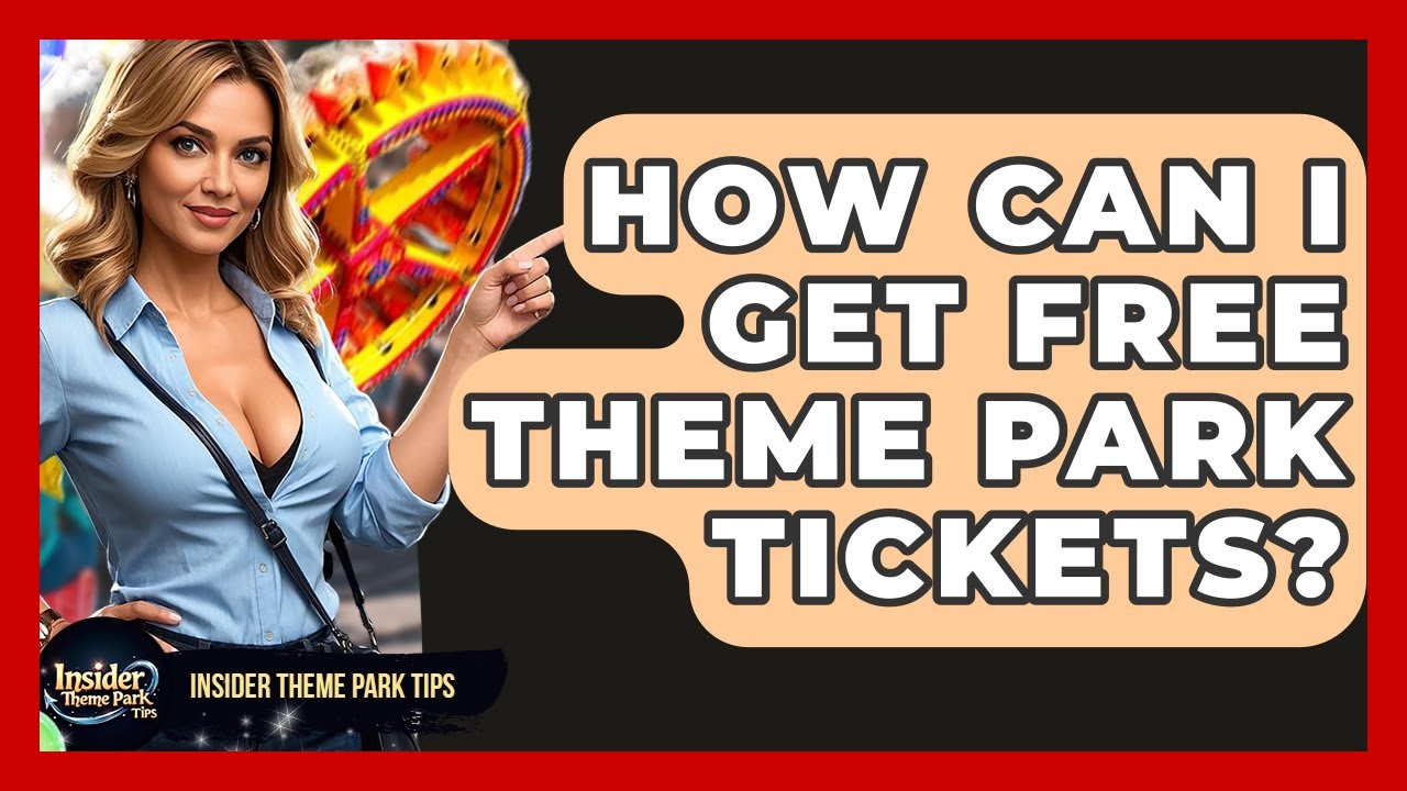 How Can I Get Free Theme Park Tickets? - Insider Theme Park Tips