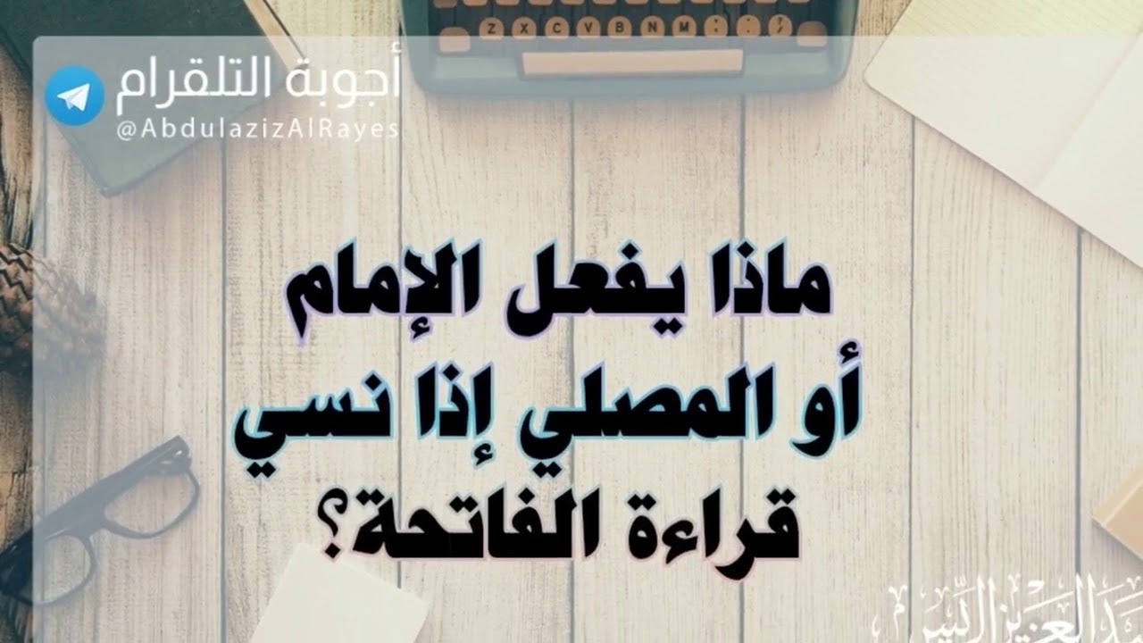 ماذا يفعل الإمام  أو المصلي إذا نسي  قراءة الفاتحة؟د. عبدالعزيز الريس