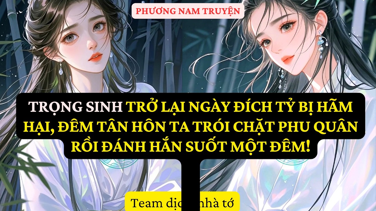 TRUYỆN  : TRỌNG SINH TRỞ LẠI NGÀY ĐÍCH TỶ BỊ HÃM HẠI, ĐÊM TÂN HÔN TA TRÓI CHẶT PHU QUÂN RỒI PN 32D