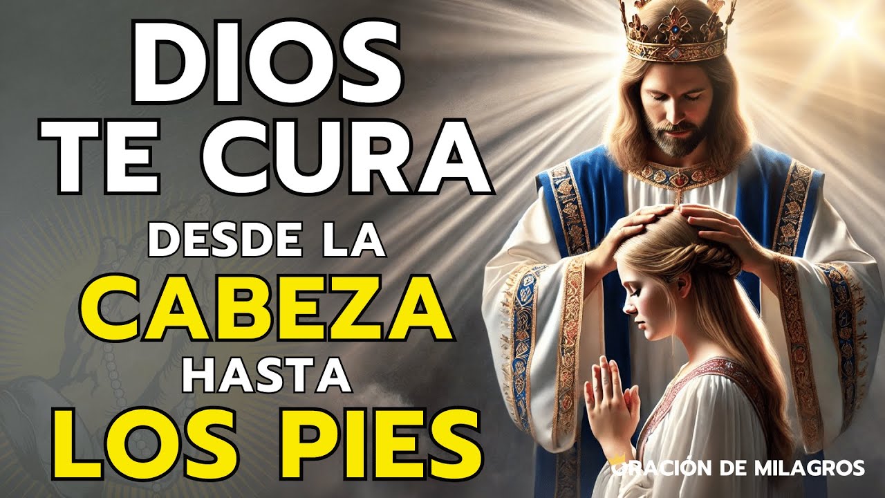 DIOS TE CURA DESDE LA CABEZA HASTA LOS PIES CON ESA ORACIÓN MILAGROSA DE SANACIÓN
