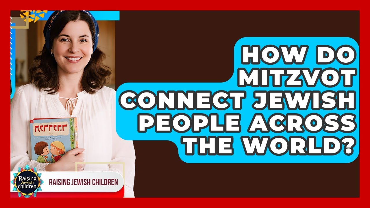 How Do Mitzvot Connect Jewish People Across The World? - Raising Jewish Children