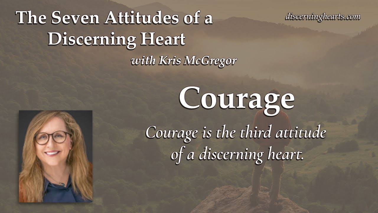 Courage &ndash; The Seven Attitudes of a Discerning Heart with Kris McGregor