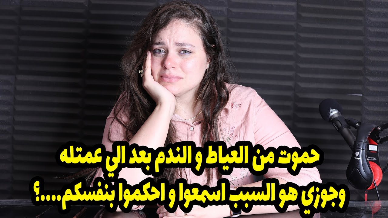 حموت من العياط و الندم بعد الي عمتلهوجوزي هو السبب اسمعوا و احكموا بنفسكم....؟