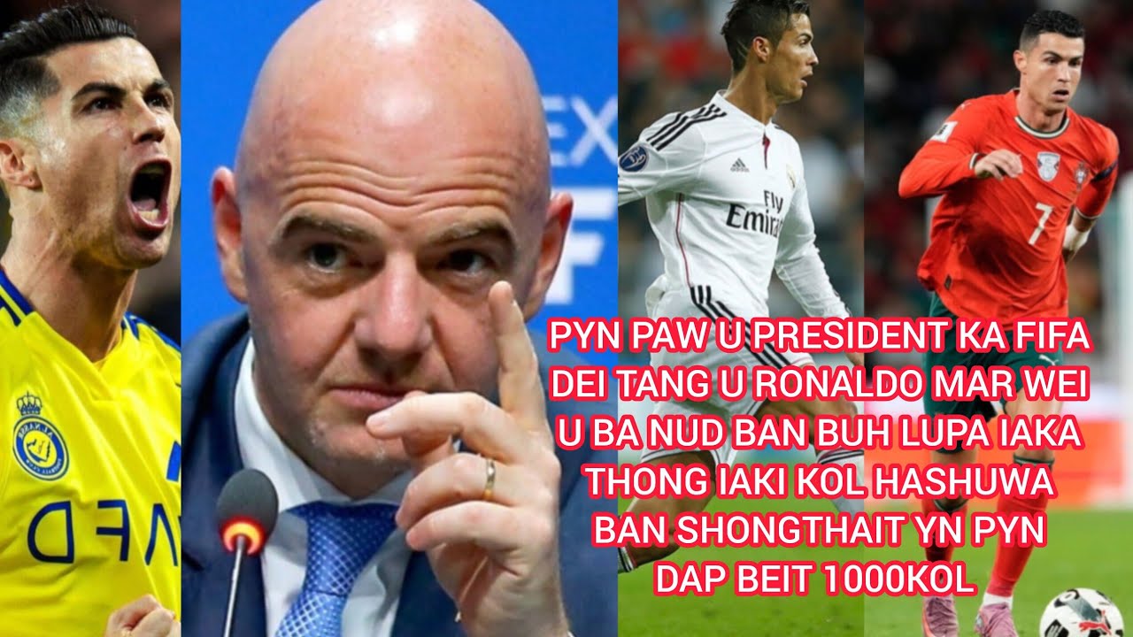 PYNPAW U PRESIDENT KA FIFA DEI TANG U RONALDO U BA LAH BAN BUH THONG IAKI KOL SHUWA BAN SHONGTHAIT 