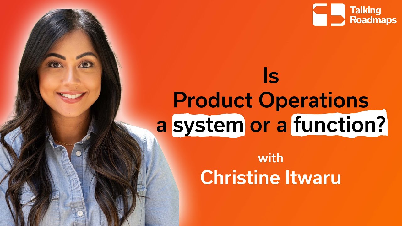 Is Product Operations a system or a function? - Christine Itwaru