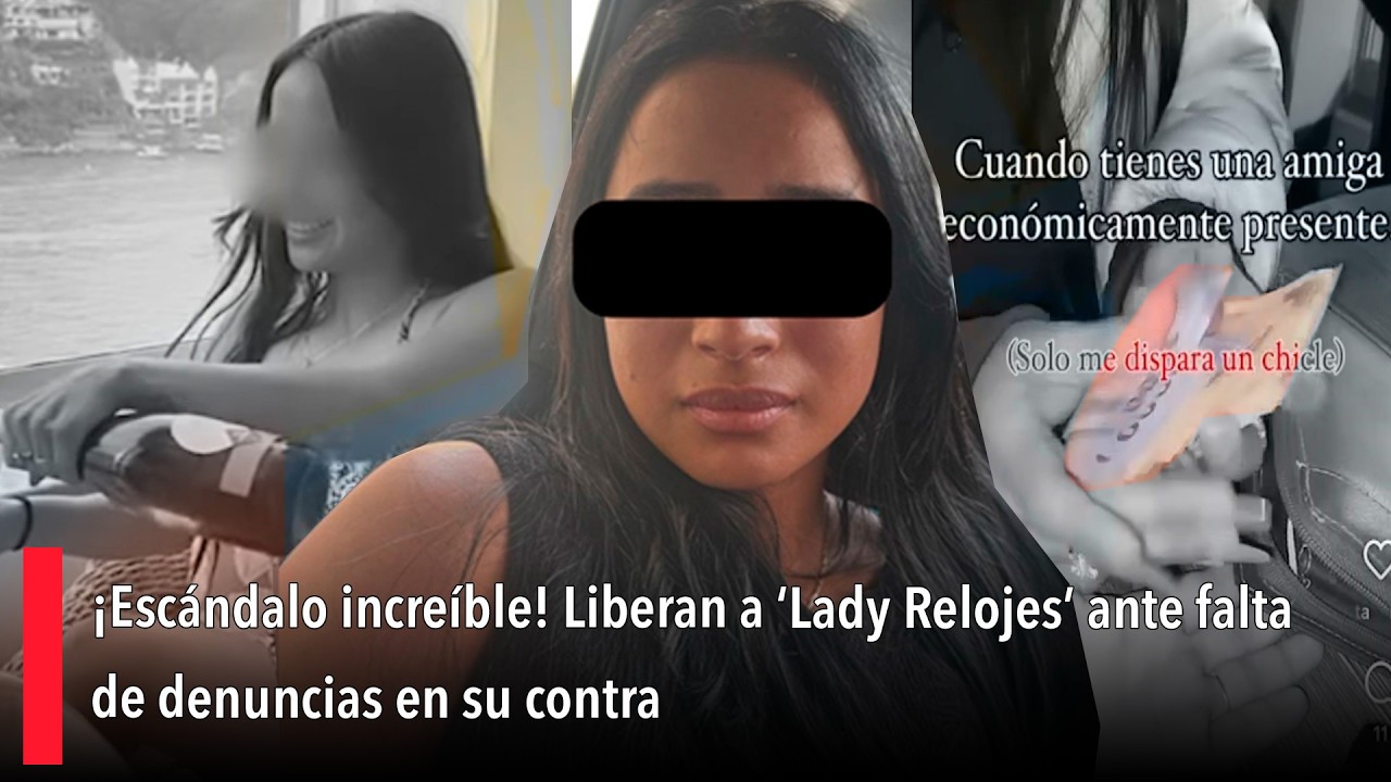 ¡Escándalo increíble! Liberan a ‘Lady Relojes’ ante falta de denuncias en su contra
