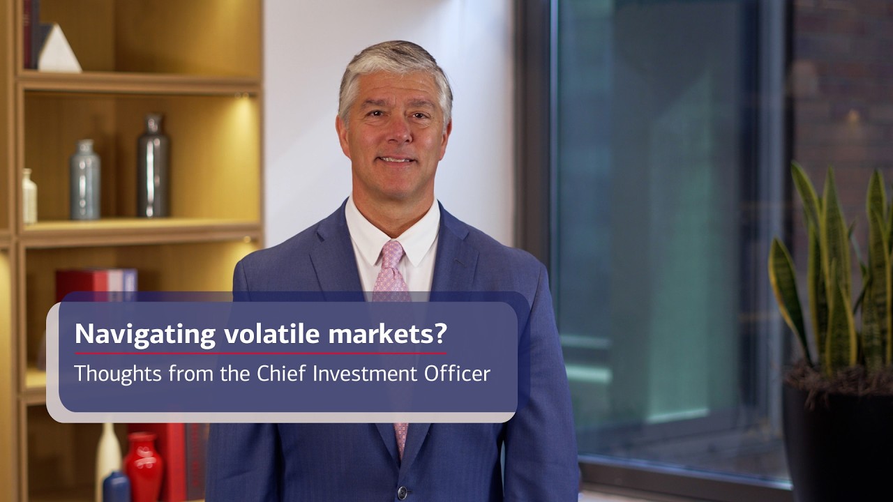 Navigating volatile markets? Thoughts from the Chief Investment Officer
