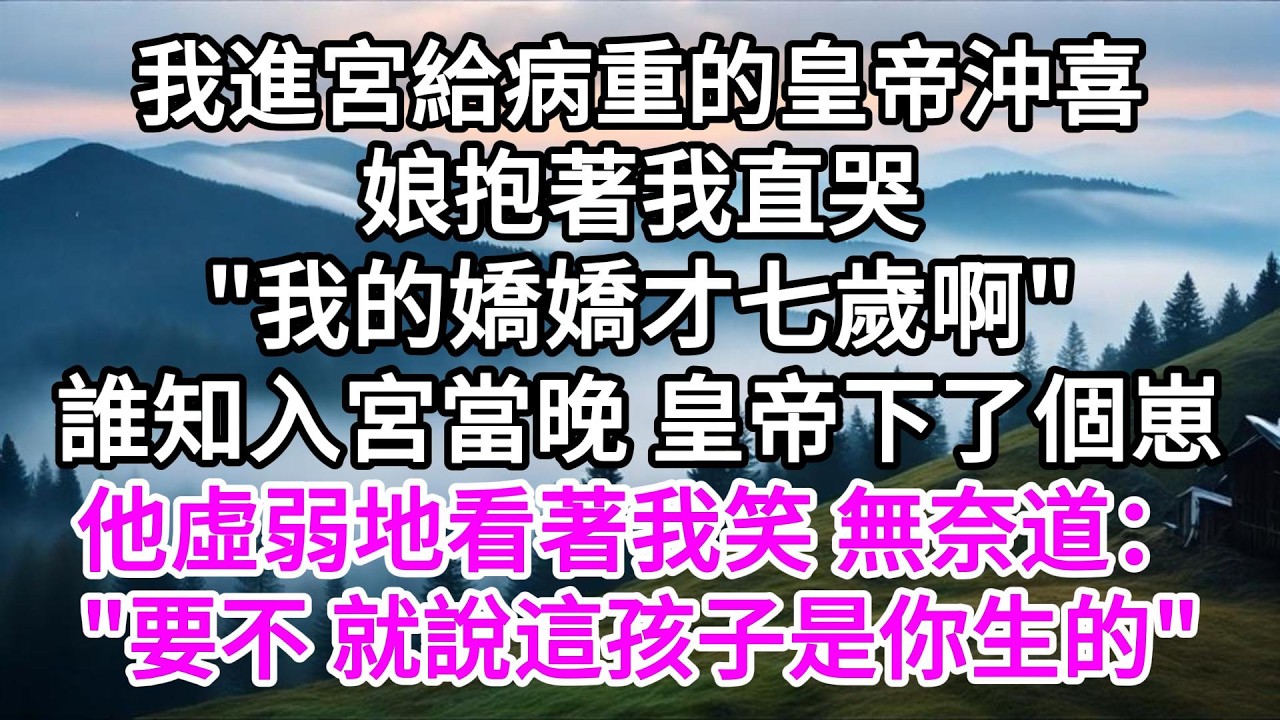 我進宮給病重的皇帝沖喜，娘抱著我直哭