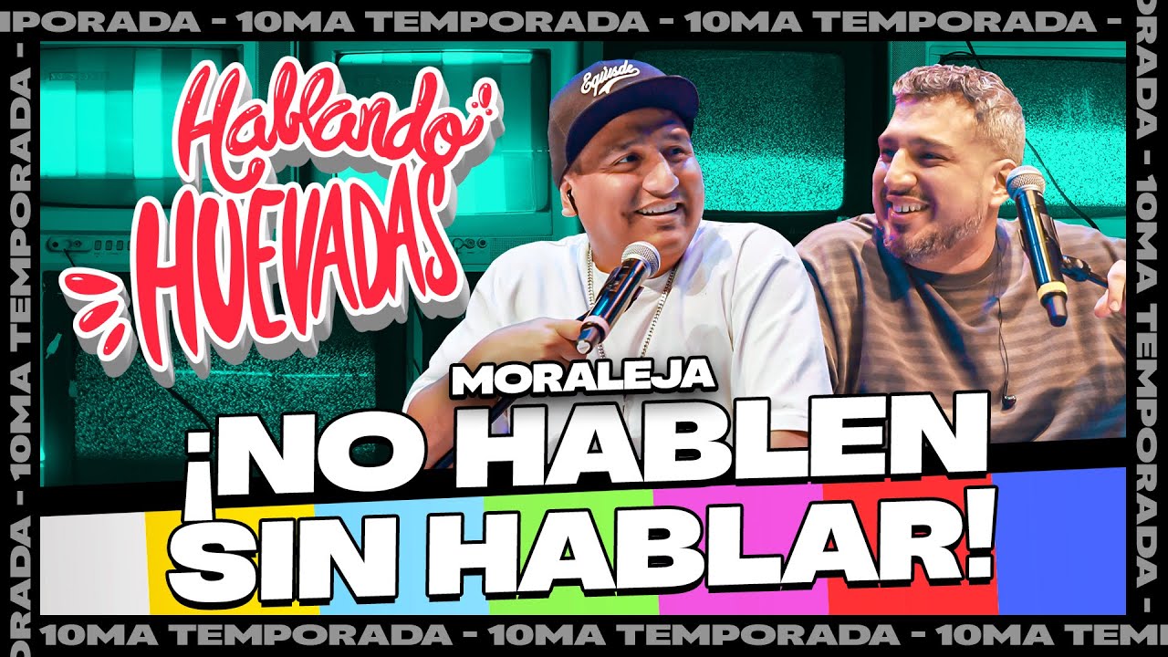 HABLANDO HUEVADAS - Décima Temporada [MORALEJA: 