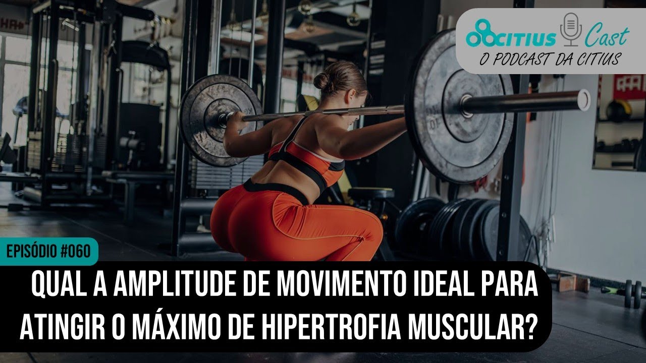 Qual a amplitude de movimento ideal para atingir o máximo de hipertrofia muscular? Citius Cast #60