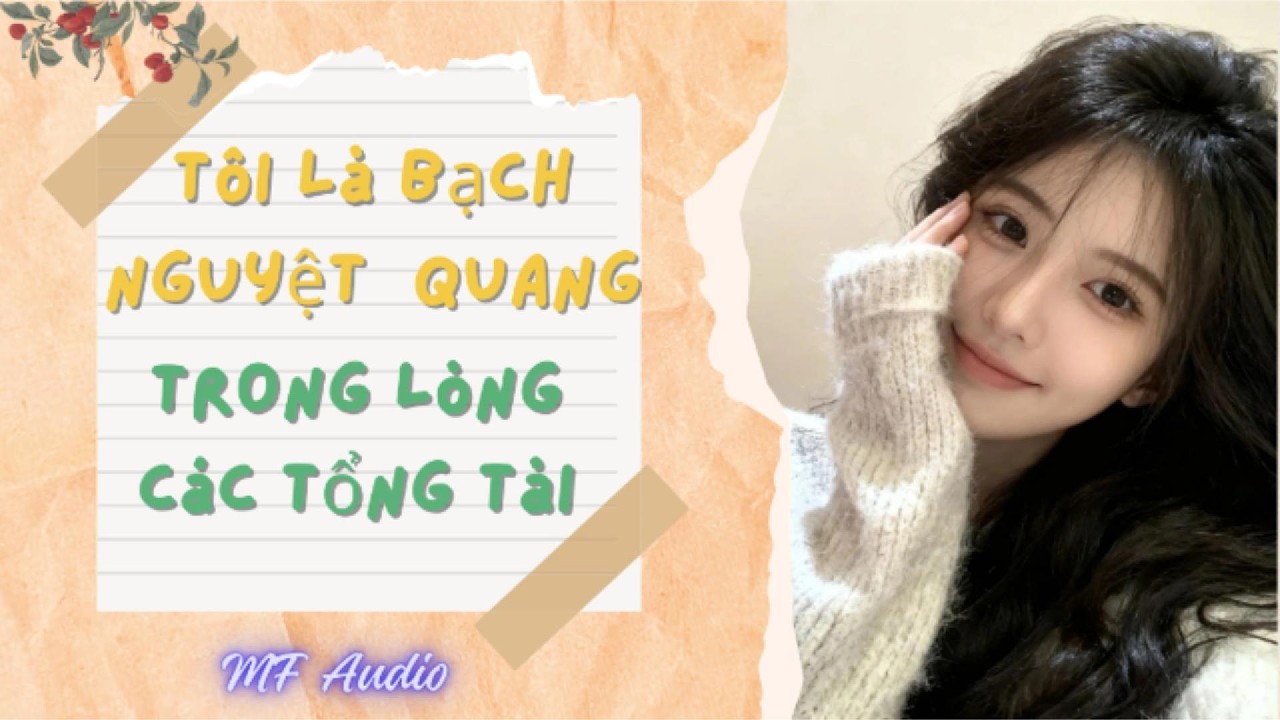 Tôi Là Bạch Nguyệt Quang Trong Lòng Các Tổng Tài ll Truyện Full ll MF Audio