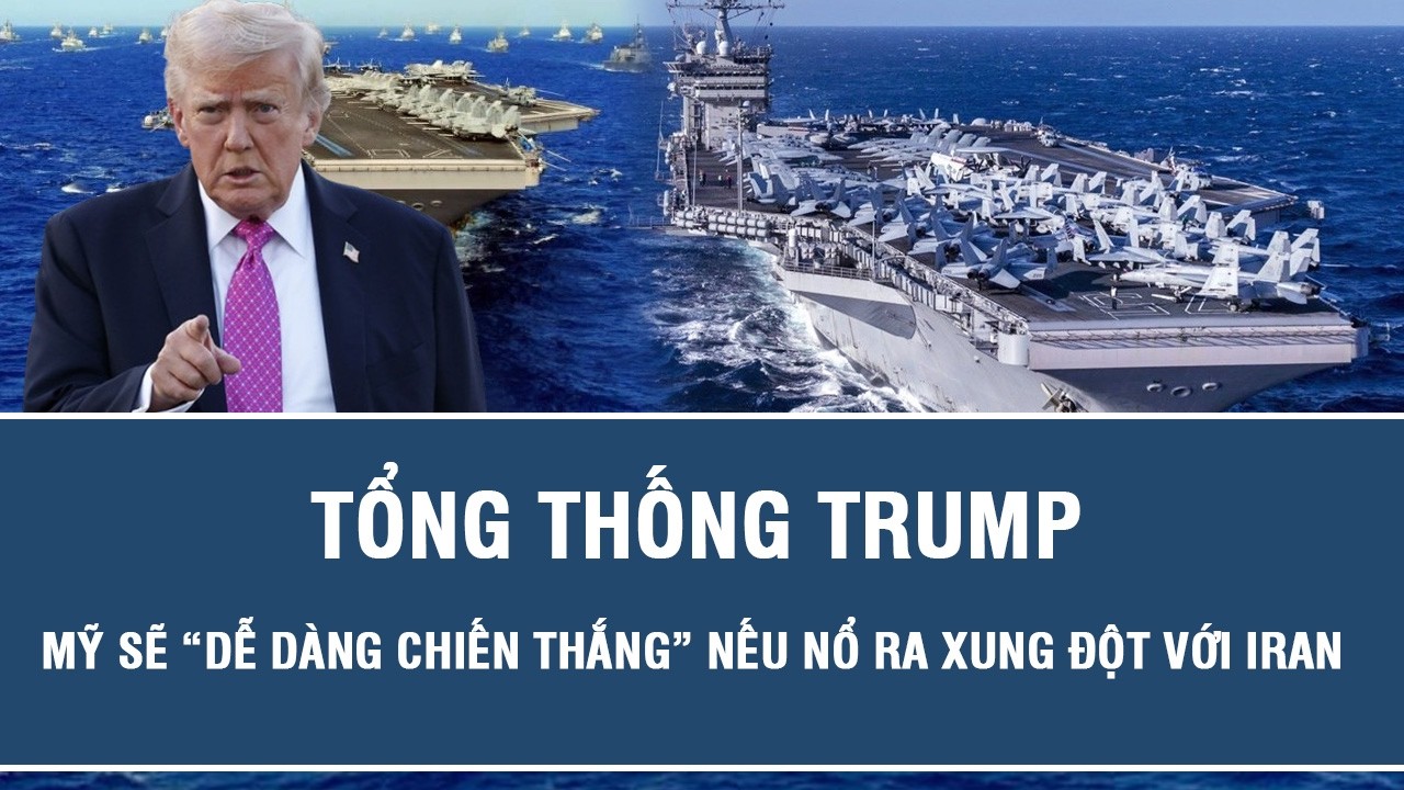 Tổng thống Trump: Mỹ sẽ “dễ dàng chiến thắng” nếu nổ ra xung đột với Iran