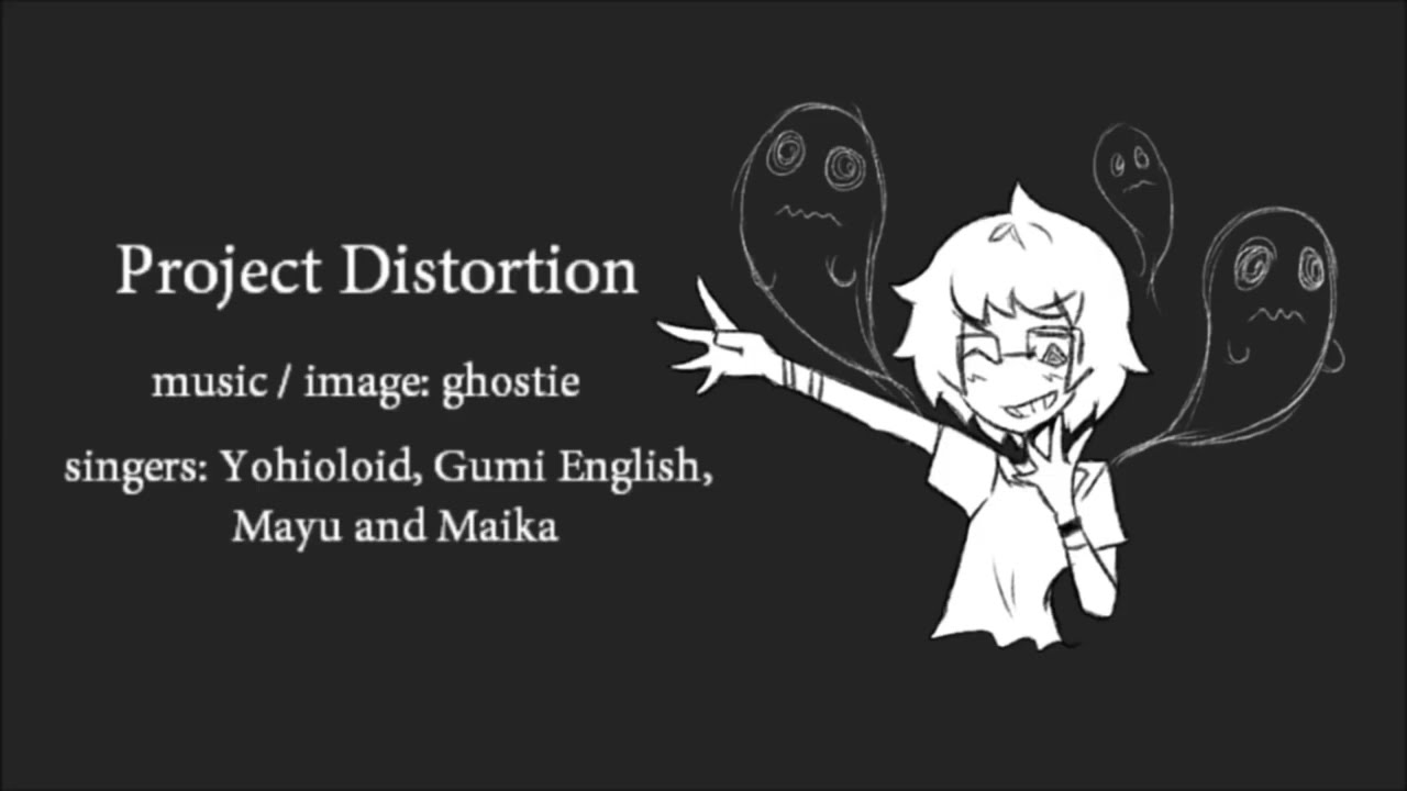 【Yohioloid, Gumi English, Mayu and Maika】 Project Distortion 【GHOST Reupload】