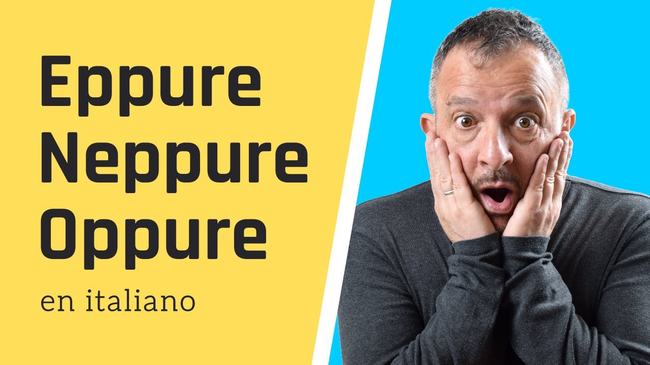 Uso y significado de EPPURE, NEPPURE, OPPURE en Italiano 😨
