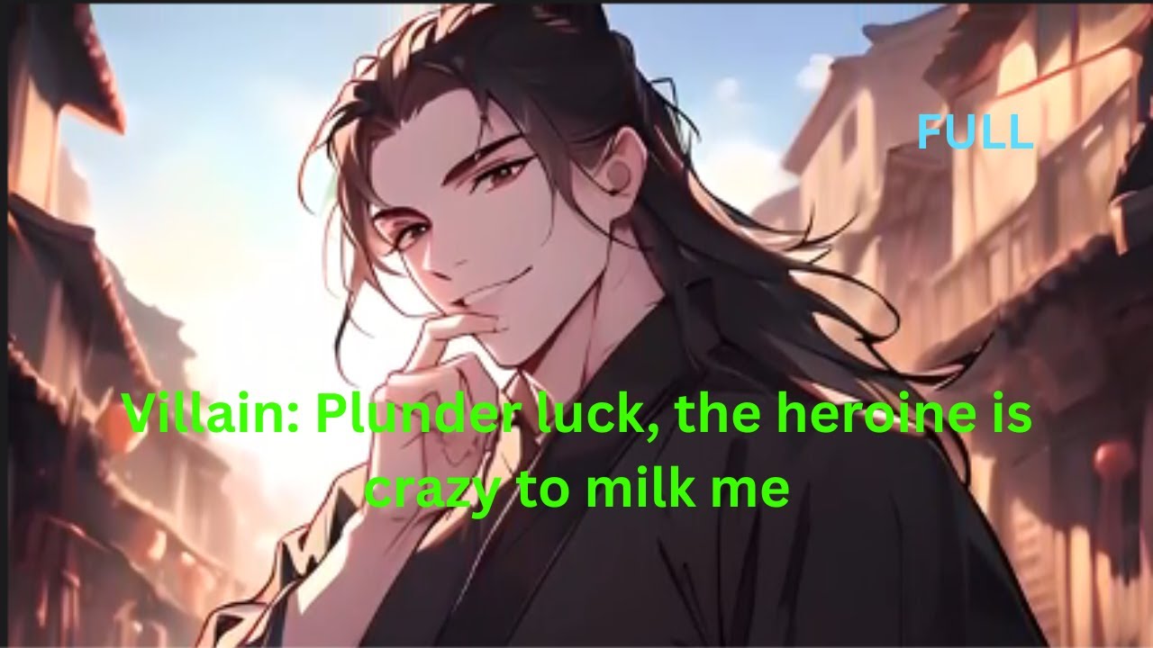 Villain: Plunder luck, the heroine is crazy to milk me FULL