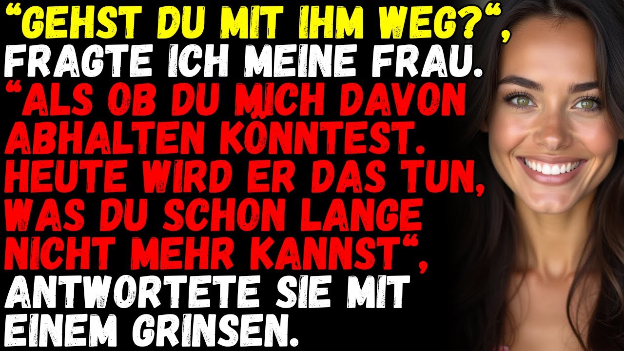 „Gehst du mit ihm weg?“, fragte ich meine Frau. „Als ob du mich davon abhalten könntest....