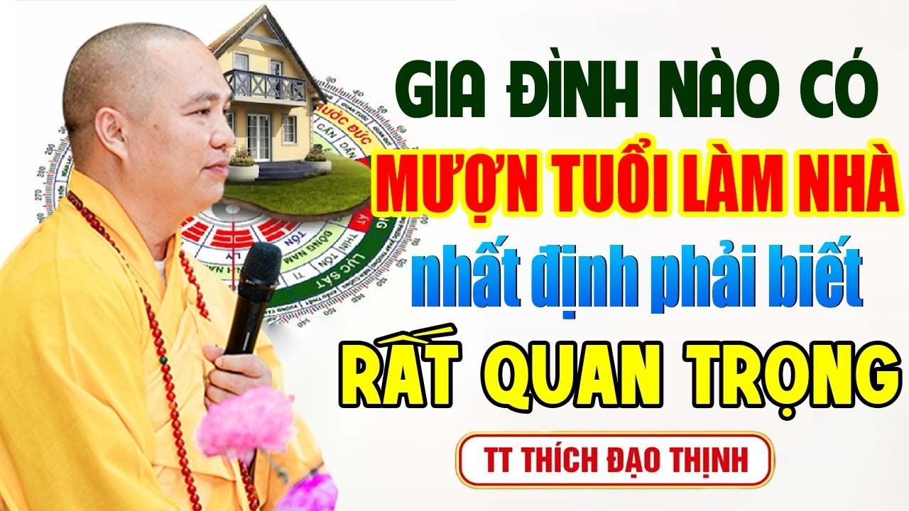 GIA ĐÌNH NÀO CÓ MƯỢN TUỔI LÀM NHÀ NHẤT ĐỊNH PHẢI BIẾT ĐIỀU QUAN TRỌNG NÀY | Thầy Thích Đạo Thịnh