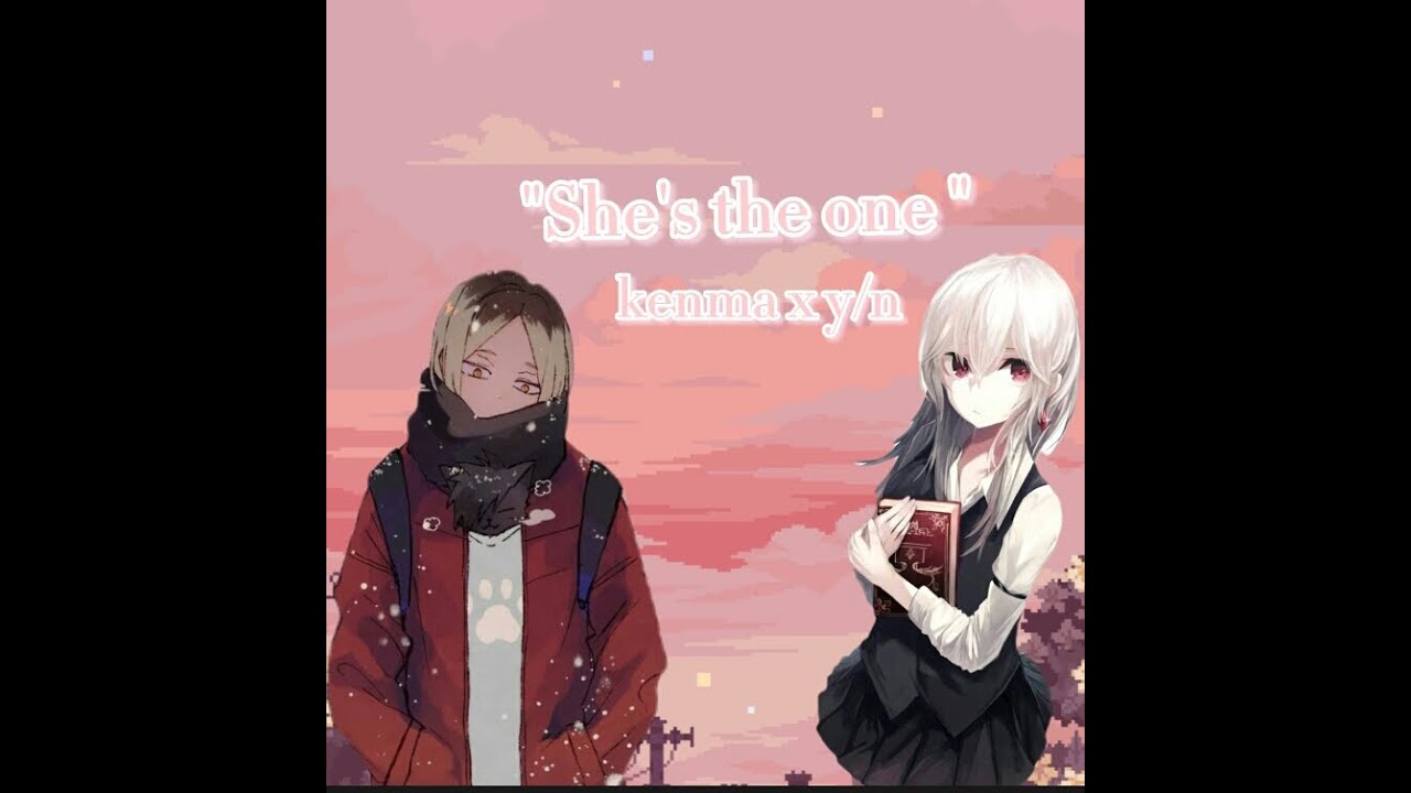 She's the one | kenma x y/n