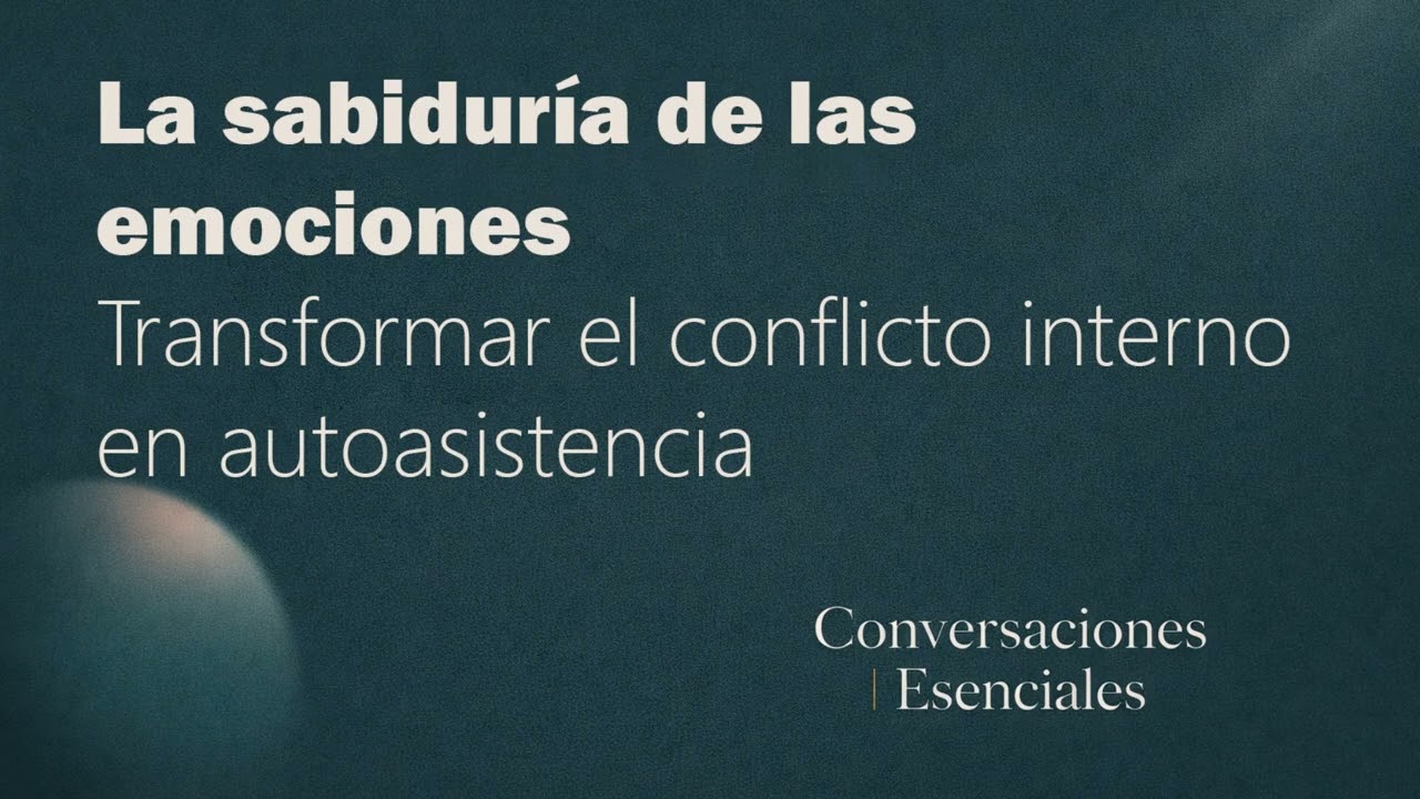 La sabiduría de las emociones: transformar el conflicto interno | Conversaciones Esenciales