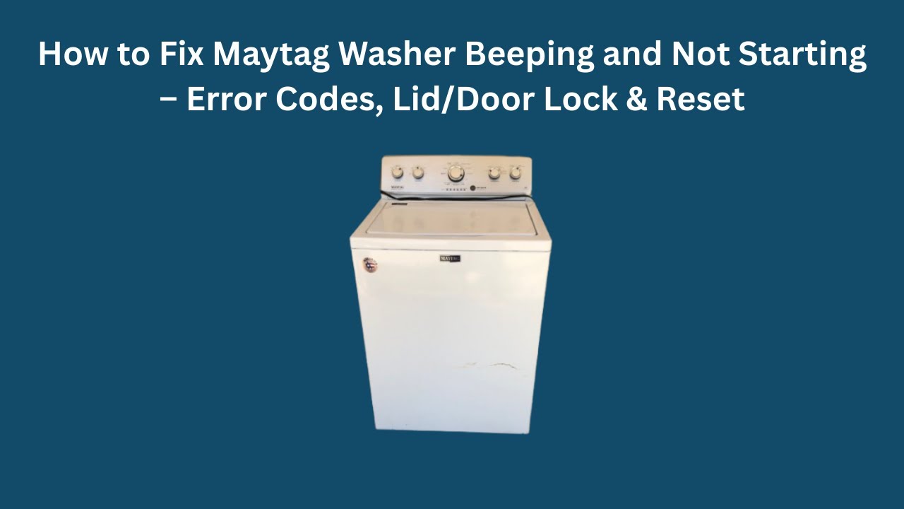 How to Fix Maytag Washer Beeping and Not Starting &ndash; Error Codes, Lid/Door Lock & Reset