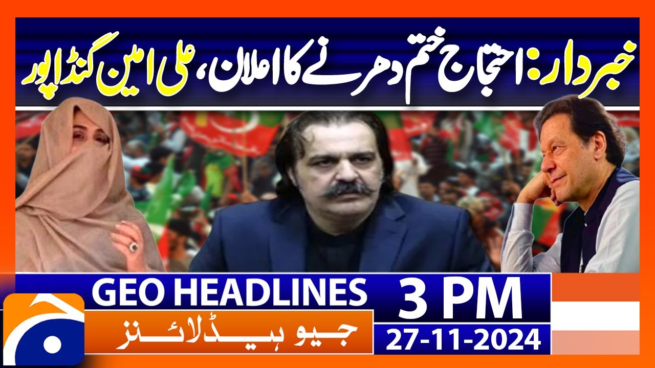 Geo News 3PM Headlines | CM Gandapur claims PTI dharna still on | PTI Protest End | 27 Nov 2024