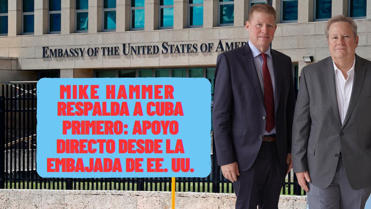 Mike Hammer respalda a Cuba Primero: apoyo directo desde la Embajada de EE. UU.