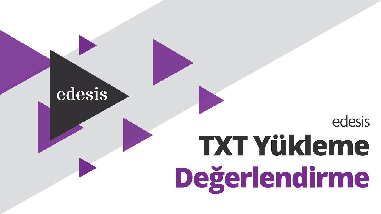 edesis | TXT Y&uuml;kleme Değerlendirme Videolu Rehber Anlatım!