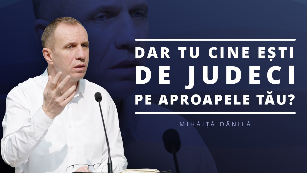 Mihăiță Dănilă - Dar tu cine ești de judeci pe aproapele tău?
