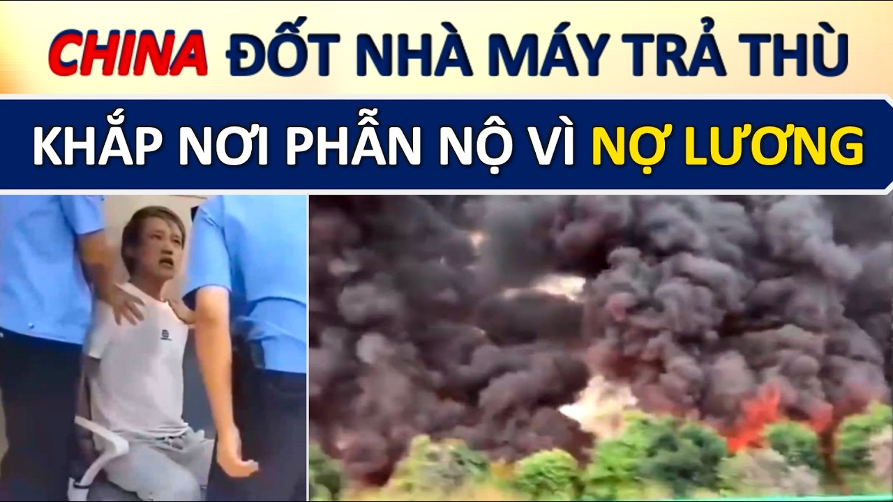 Công Nhân Trung Quốc Thiêu Rụi Nhà Máy Trị Giá 100 Triệu Đô vì Tuyệt Vọng Bị NỢ LƯƠNG...