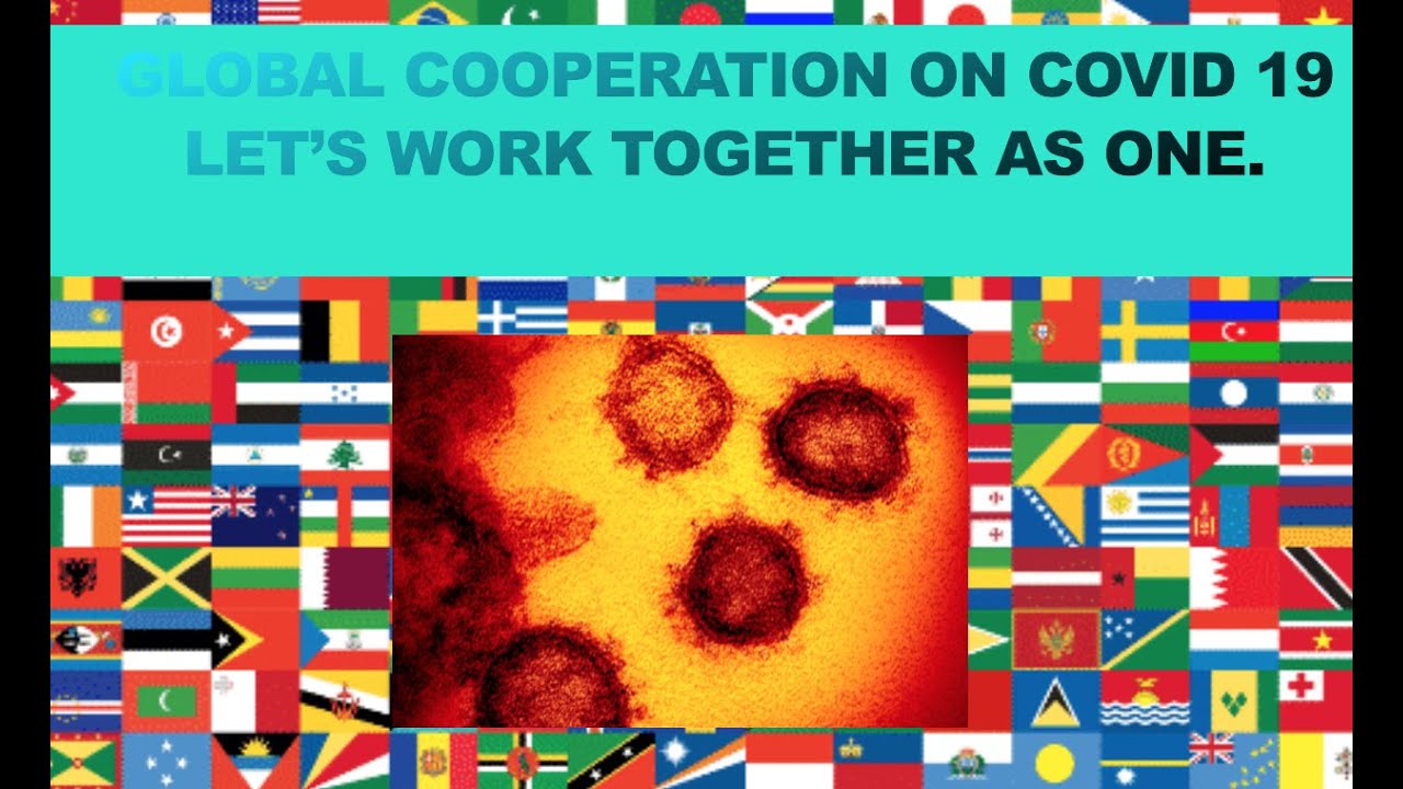 GLOBAL COOPERATION ON COVID 19 LET'S WORK TOGETHER AS ONE