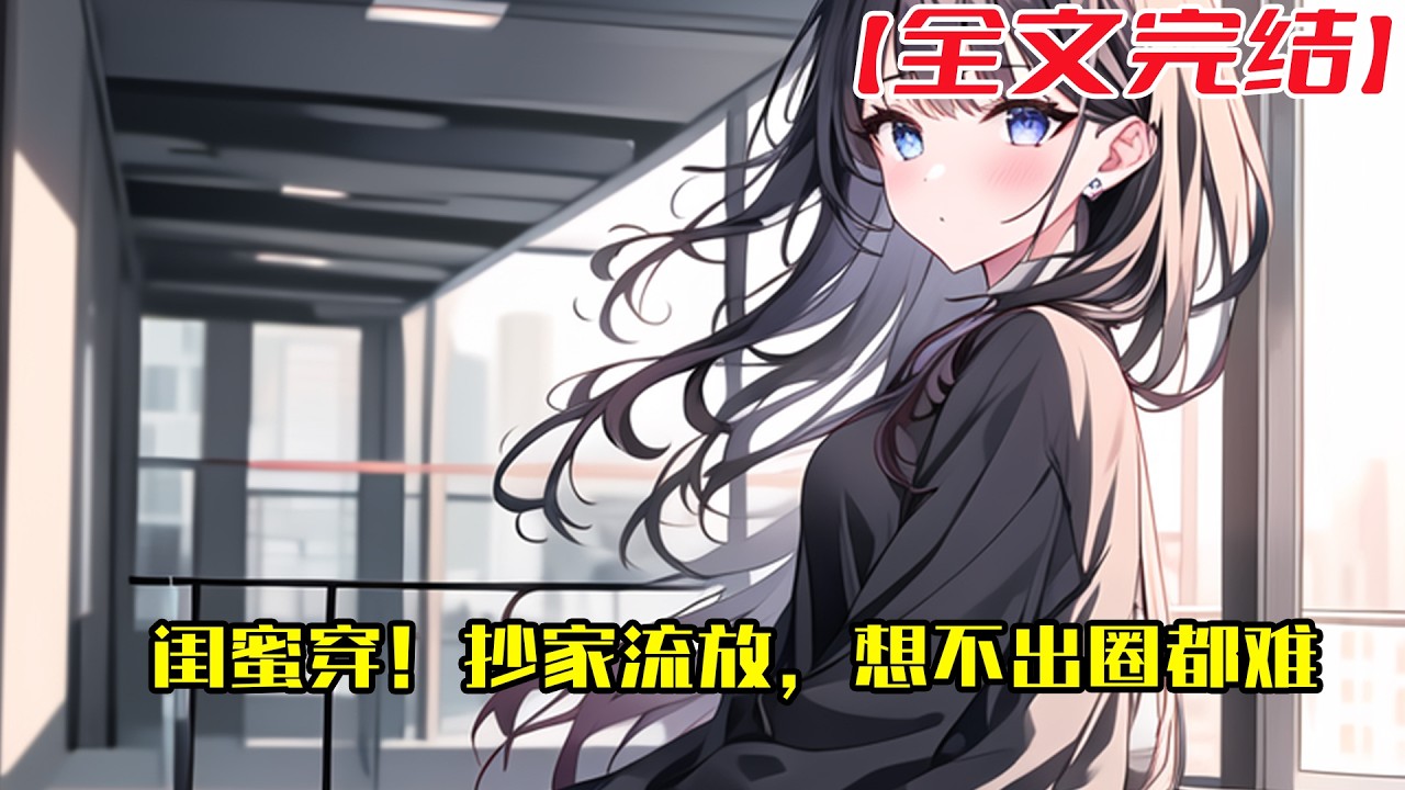 【全文完結】《闺蜜穿！抄家流放，想不出圈都难》叶曦禾和李知微，出海落水后意外激活了金手指，还不等高兴，结果就做了同一个梦预知穿越。 幸好两人有都有金手指，囤了上千亿的现代物资一起穿越过来。#小說
