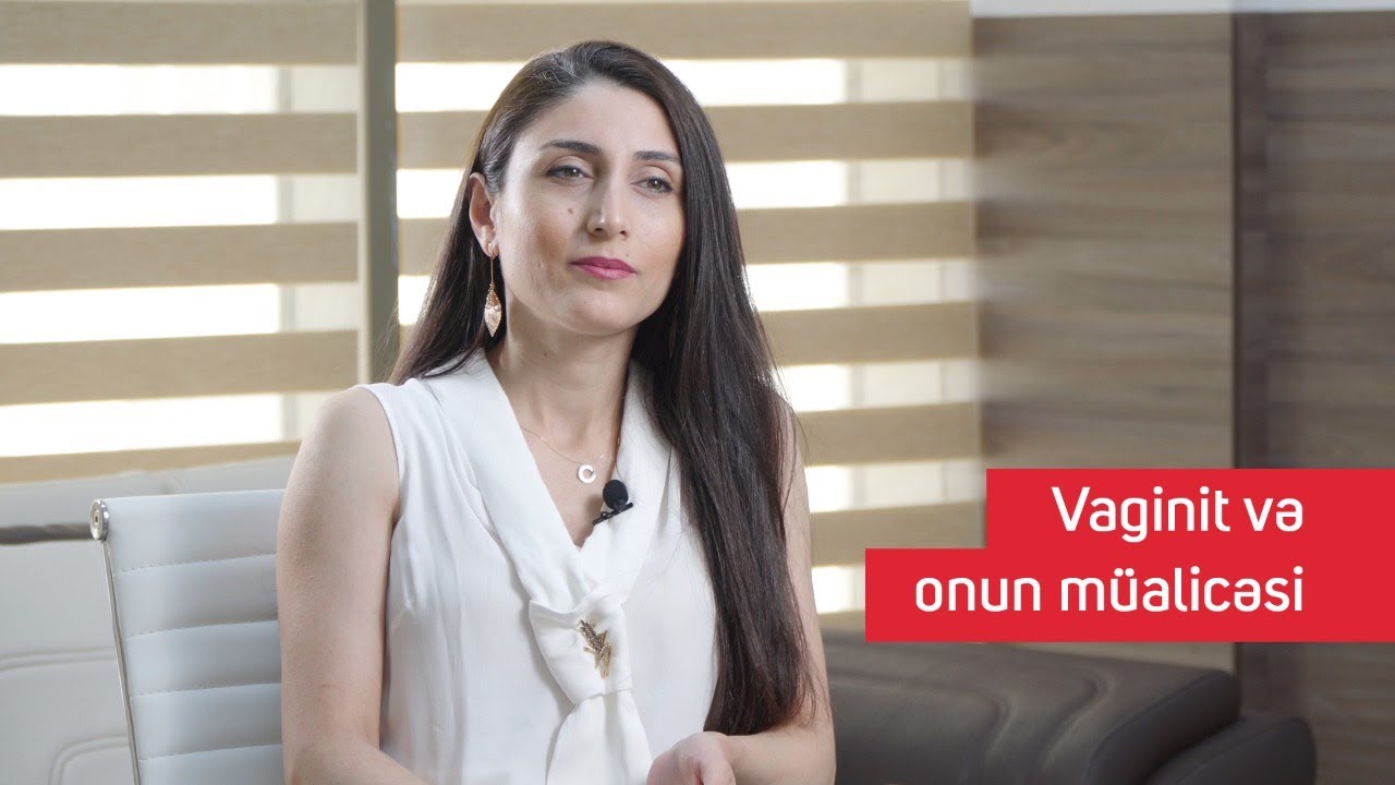 Vaginit və onun müalicəsi -  Cərrah mama-ginekoloq Uzm.Dr. Sevinc Sərdarlı