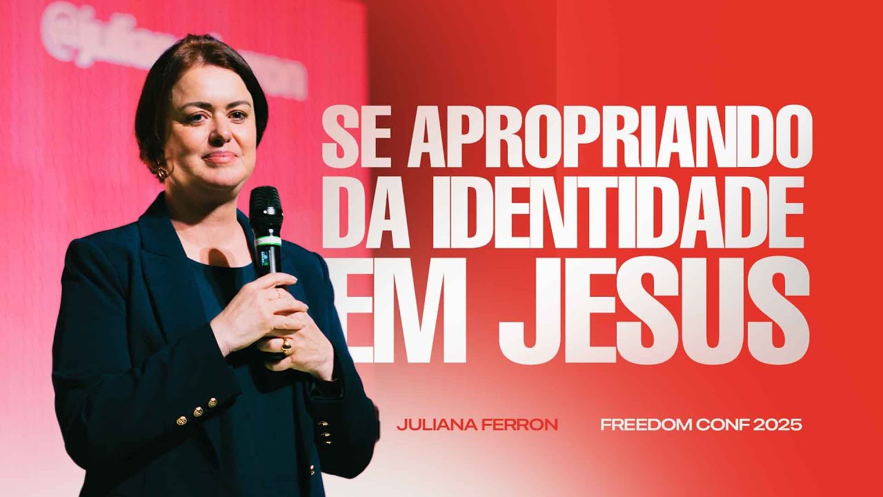 A IDENTIDADE EM JESUS - JULIANA FERRON | FREEDOM CONF 2025