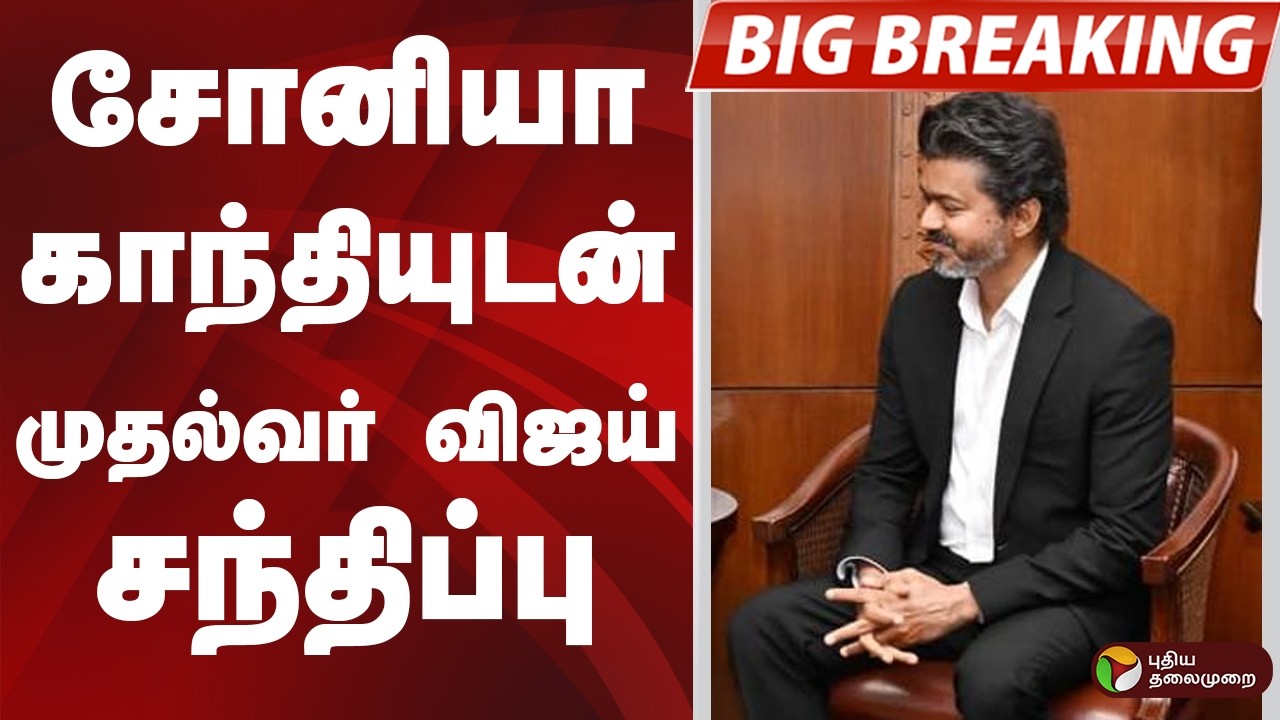 #BIGBREAKING:  சோனியா காந்தியுடன் முதல்வர் விஜய் சந்திப்பு | CM VIJAY