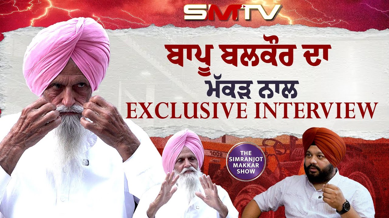 ਬਾਪੂ ਬਲਕੌਰ ਸਿੰਘ ਦਾ ਮੱਕੜ ਨਾਲ EXCLUSIVE INTERVIEW | SMTV | Balkaur Singh | Simranjot Makkar | Jatt