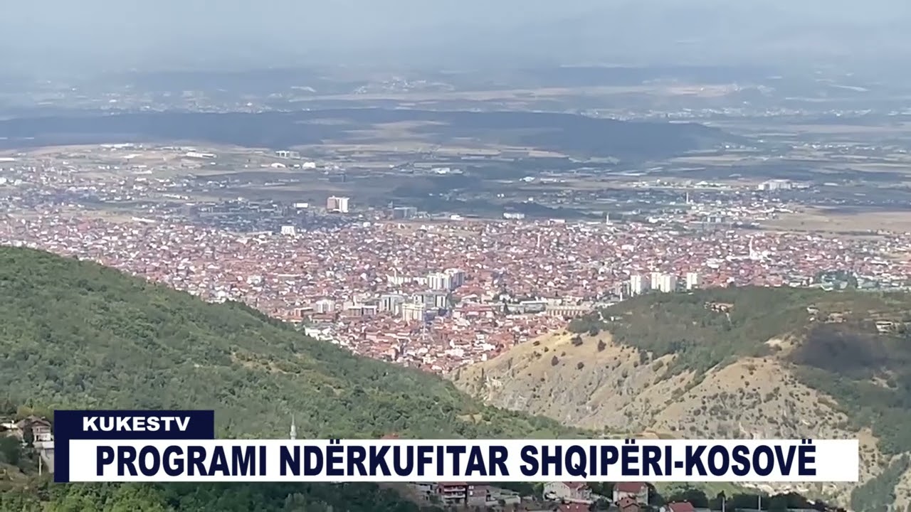 PROGRAMI NDËRKUFITAR SHQIPËRI-KOSOVË - KUKESTV.AL