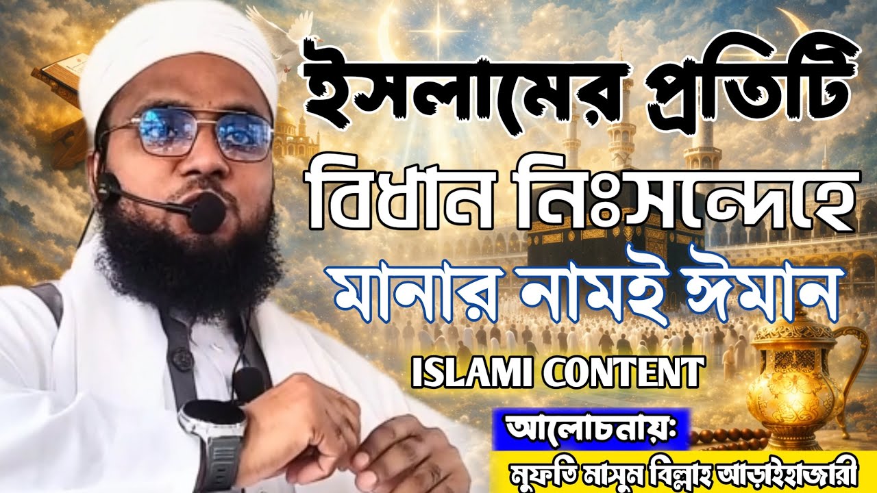 ইসলামের প্রতিটি বিধান নিঃসন্দেহে মানার নামই ঈমান, মুফতী মাসুম বিল্লাহ আড়াইহাজারী 