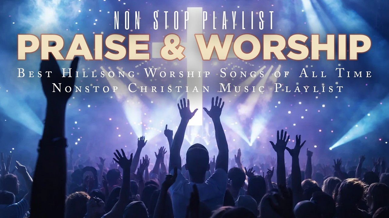 Hillsong Worship Best Praise Songs Collection – Gospel Christian Songs Of Hillsong Worship