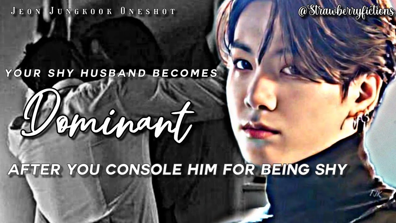 ✨Jeon Jungkook Oneshot✨ When Your Shy Husband Becomes Dominant After You Console Him For Being Shy..