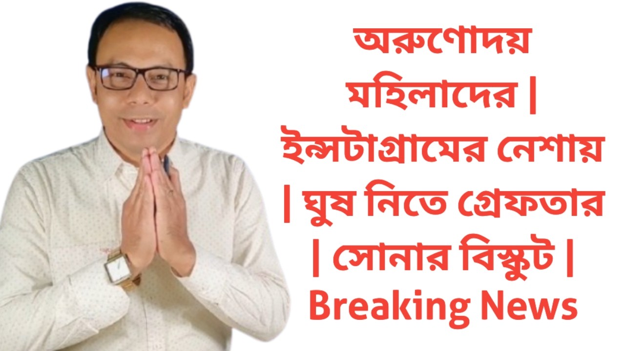 অরুণোদয় মহিলাদের | ইন্সটাগ্রামের নেশায় | ঘুষ নিতে গ্রেফতার | সোনার বিস্কুট | Breaking News