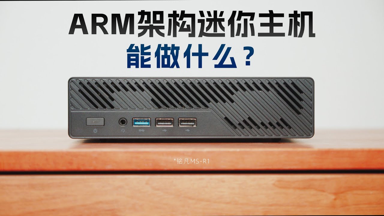 国产此芯CP8180 ARM架构迷你主机，铭凡MS-R1上手体验！