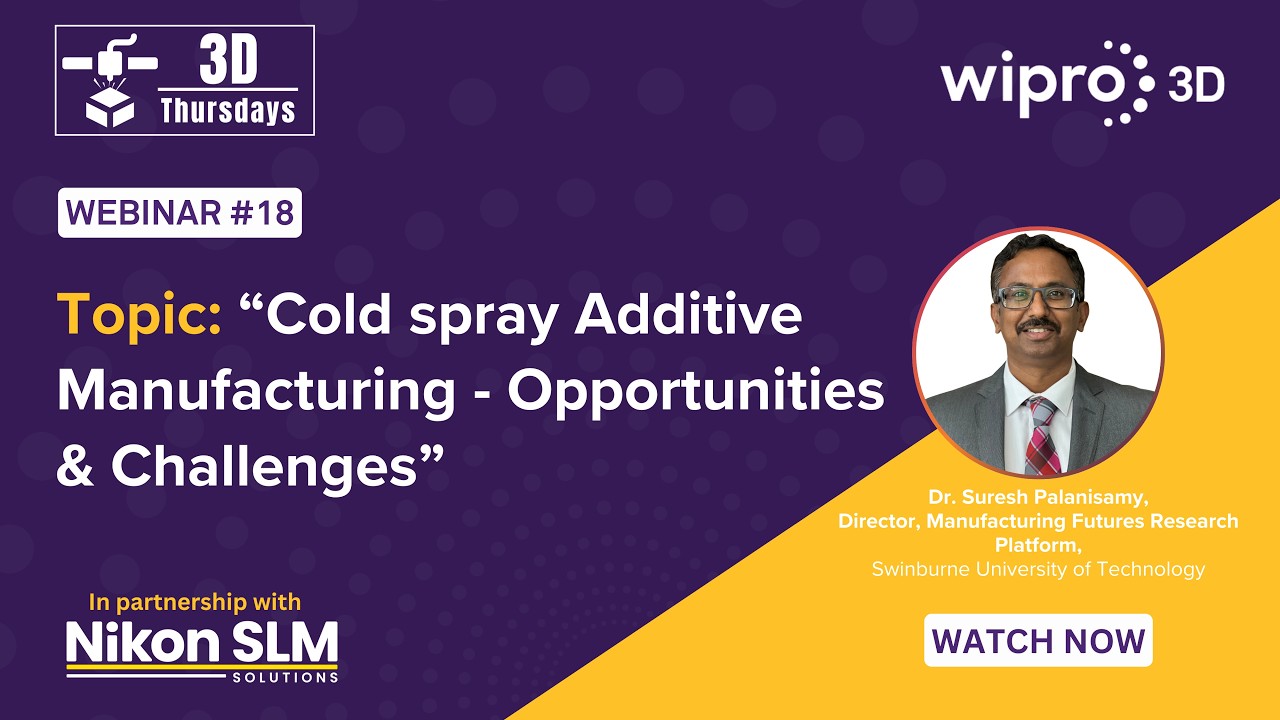 3D Thursdays - 18th Webinar: Cold Spray Additive Manufacturing - Opportunities & Challenges