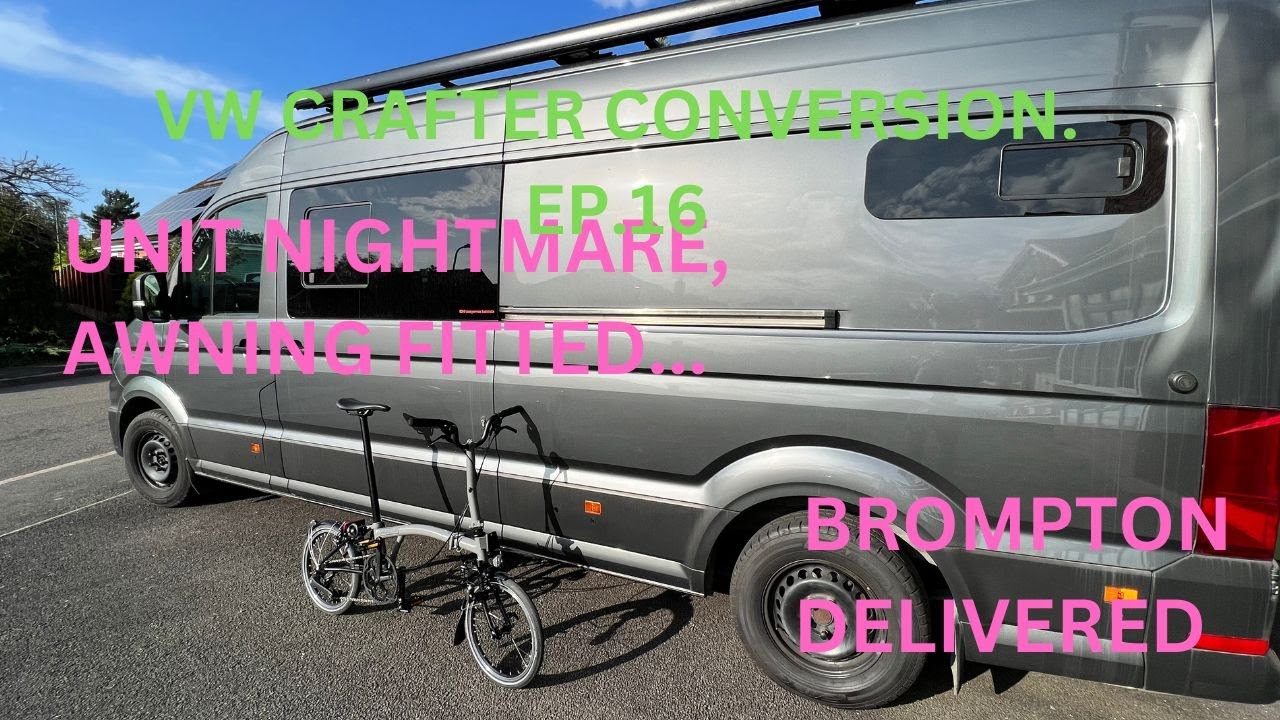 VW Crafter Conversion. EP16: AWNING FITTED, UNIT BUILD STARTED AND URBAN P LINE BROMPTON ARRIVES!