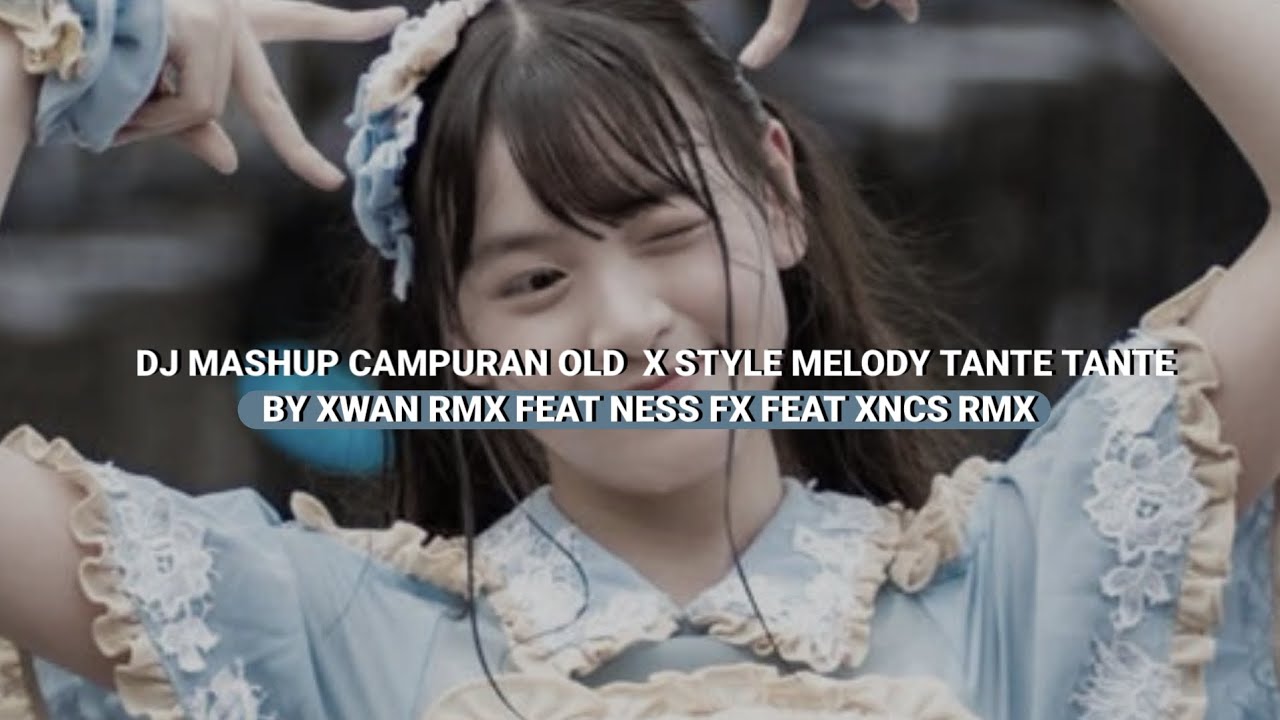 DJ MASHUP CAMPURAN OLD  X STYLE MELODY TANTE TANTE VIRAL TIKTOK 