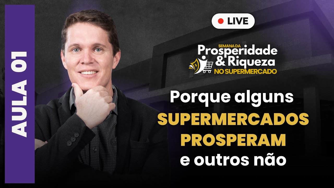 [Aula 1/3] Porque alguns Supermercados prosperam e outros não Prosperidade e Riqueza no Supermercado