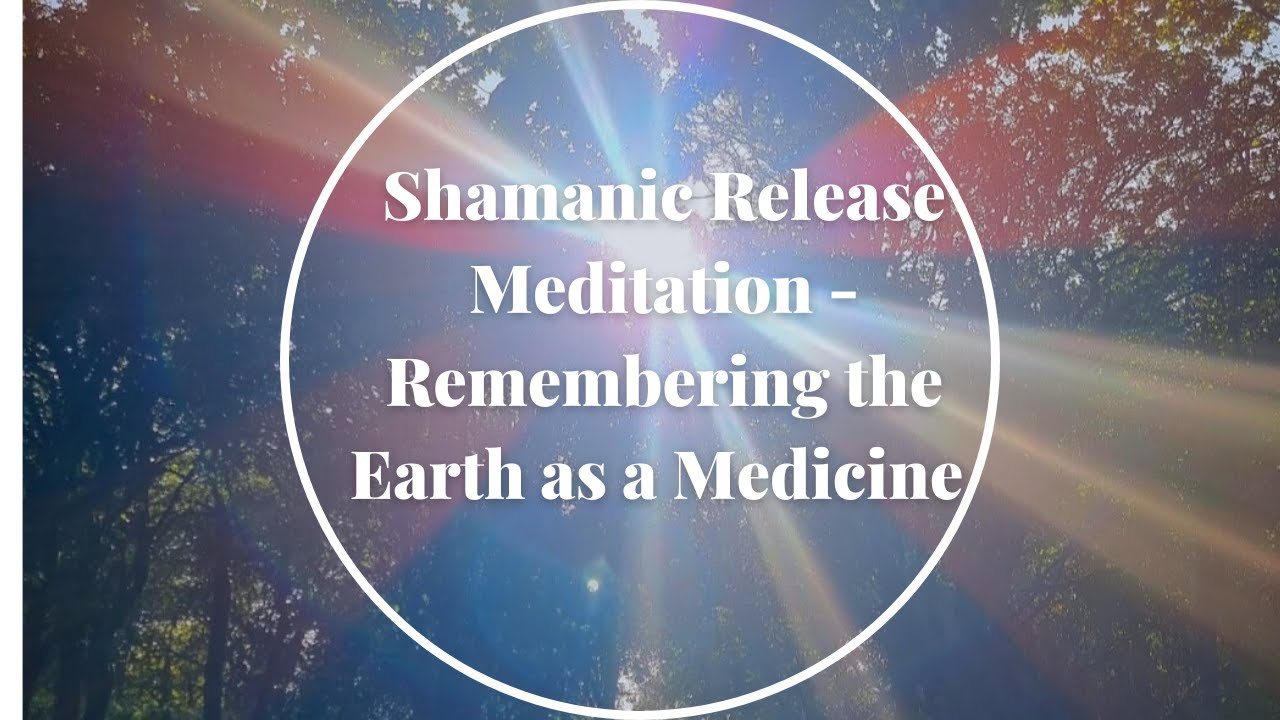 Shamanic Release Meditation - Remembering the Earth as Medicine