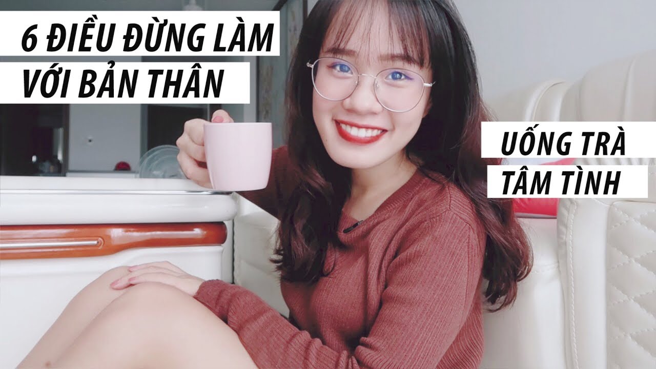 6 ĐIỀU MÌNH NGỪNG LÀM VỚI BẢN THÂN | Uống trà tâm tình | Sunhuyn