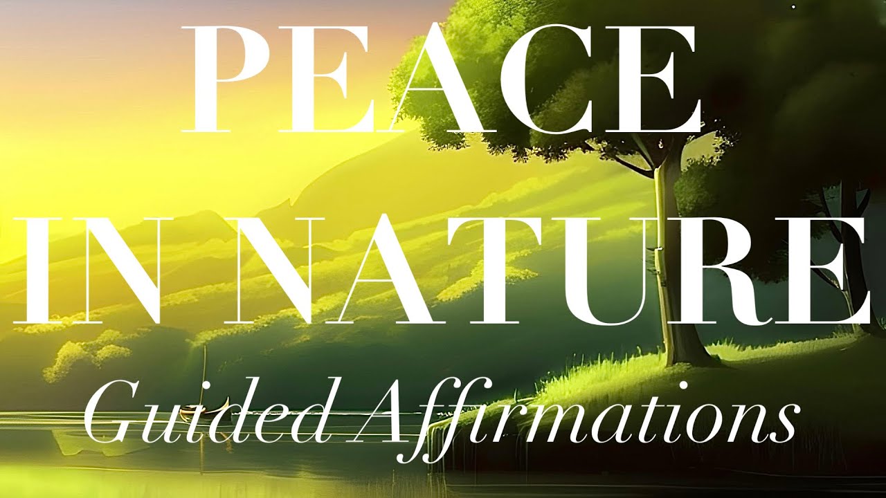 Peace in Nature: Guided Affirmations for Serenity and Tranquility