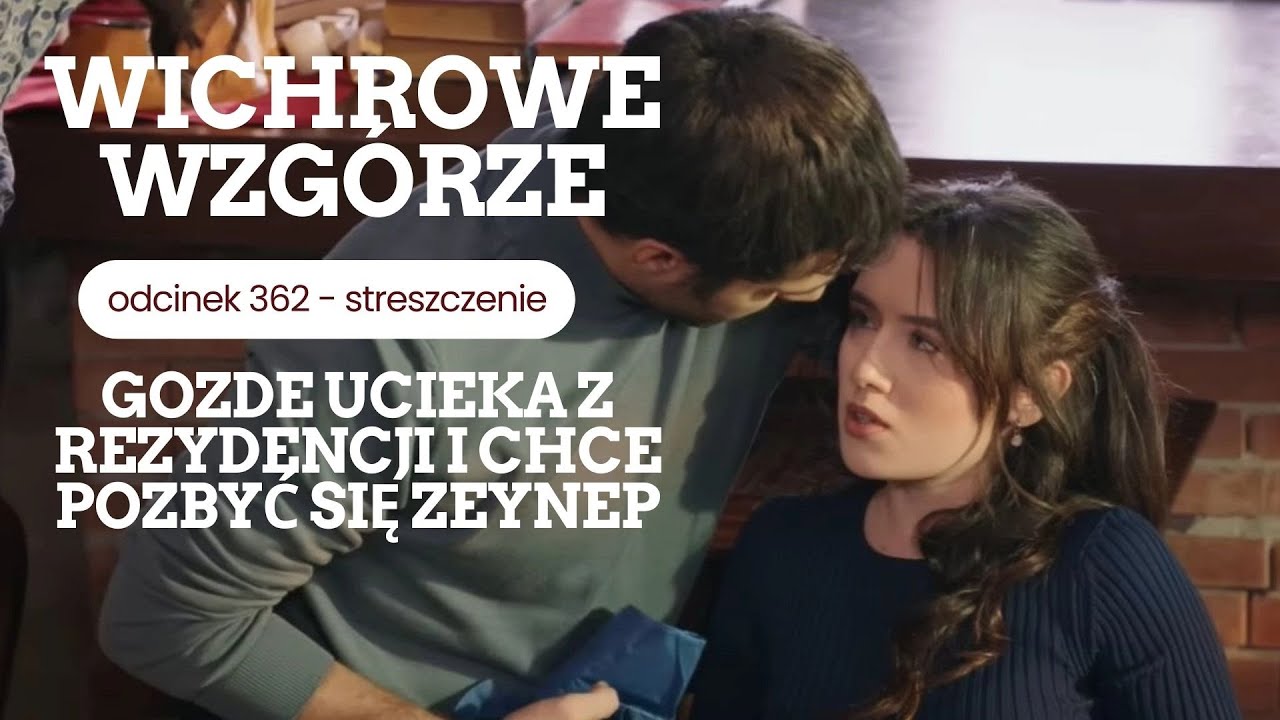 Wichrowe wzgórze 362 - streszczenie. Gozde ucieka z rezydencji i chce pozbyć się Zeynep