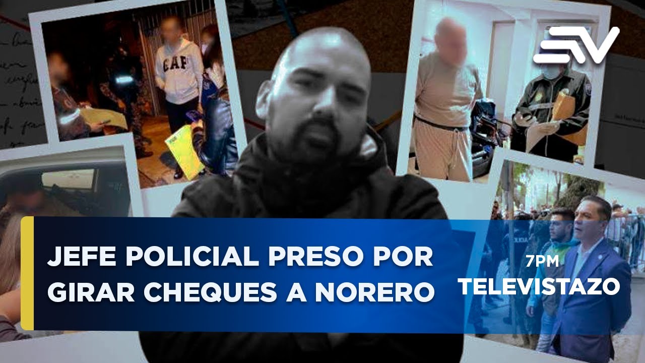 Caso Metástasis: Jefe policial detenido por girar cheques a Leandro Norero | Televistazo | Ecuavisa